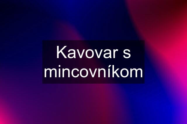 Kavovar s mincovníkom