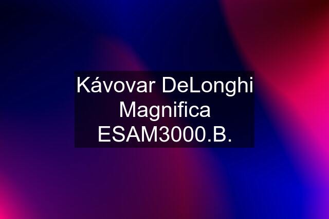 Kávovar DeLonghi Magnifica ESAM3000.B.