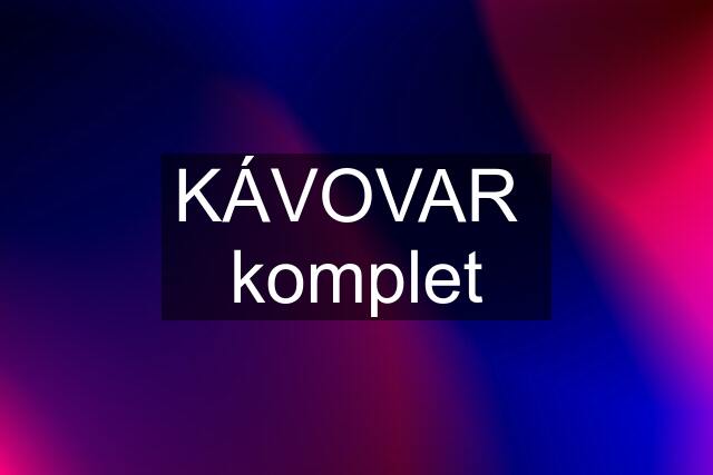 KÁVOVAR  komplet