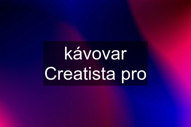 kávovar Creatista pro