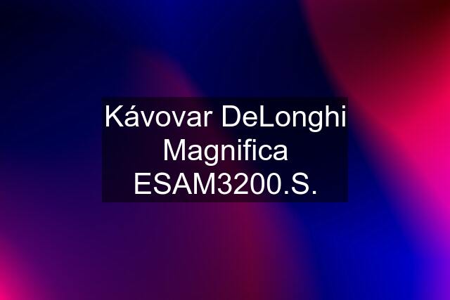 Kávovar DeLonghi Magnifica ESAM3200.S.