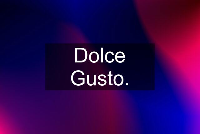 Dolce Gusto.