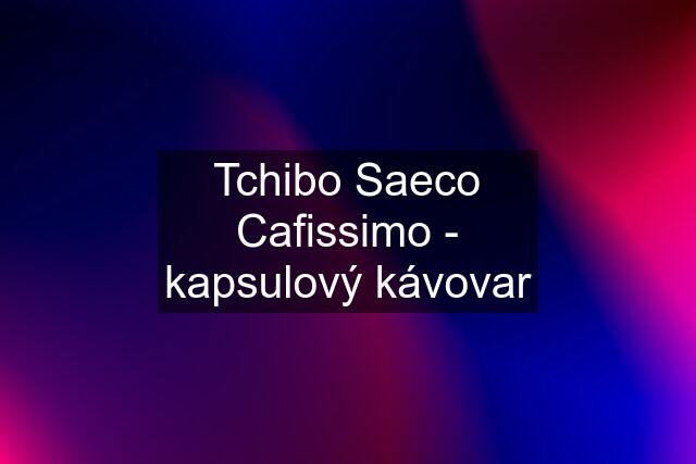 Tchibo Saeco Cafissimo - kapsulový kávovar