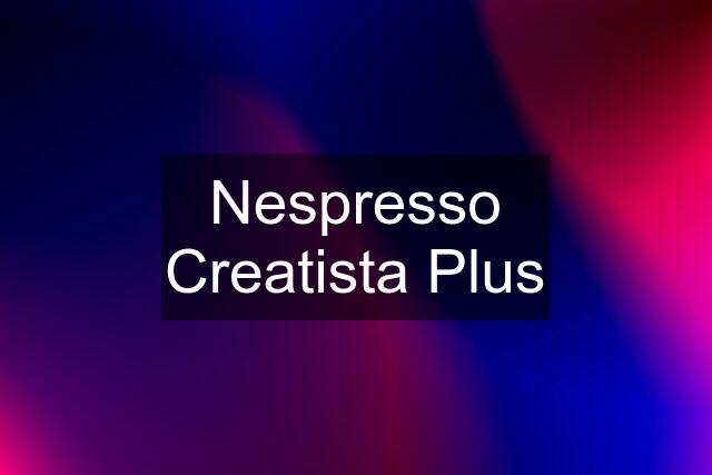 Nespresso Creatista Plus