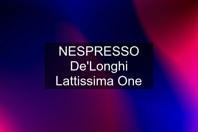 NESPRESSO De'Longhi Lattissima One