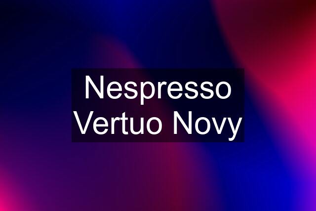 Nespresso Vertuo Novy