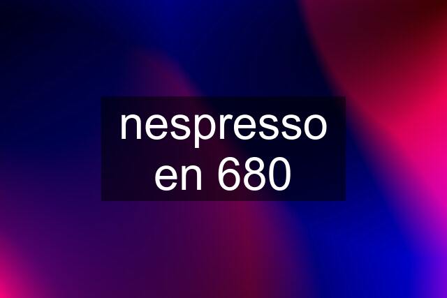 nespresso en 680