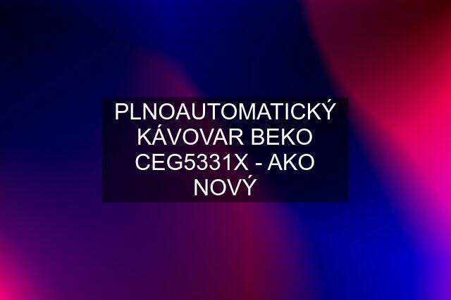 PLNOAUTOMATICKÝ KÁVOVAR BEKO CEG5331X - AKO NOVÝ