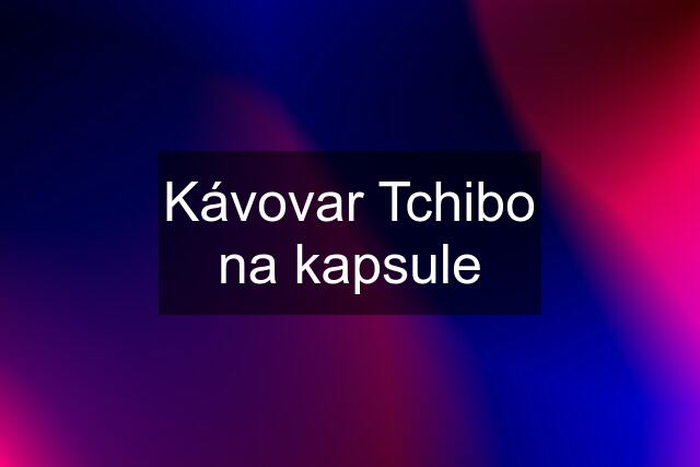 Kávovar Tchibo na kapsule