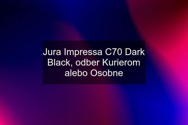 Jura Impressa C70 Dark Black, odber Kurierom alebo Osobne