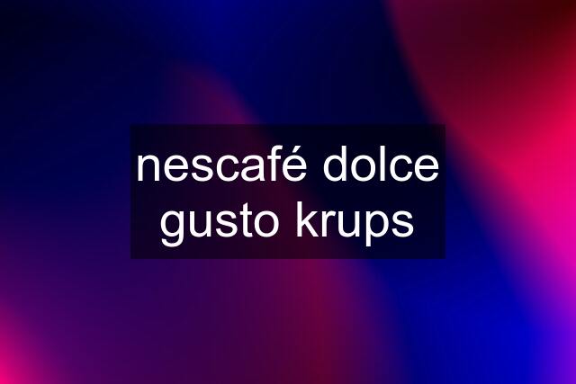 nescafé dolce gusto krups