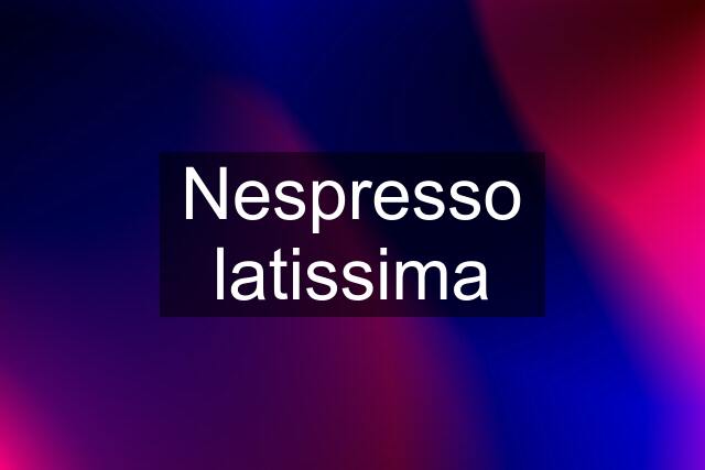 Nespresso latissima