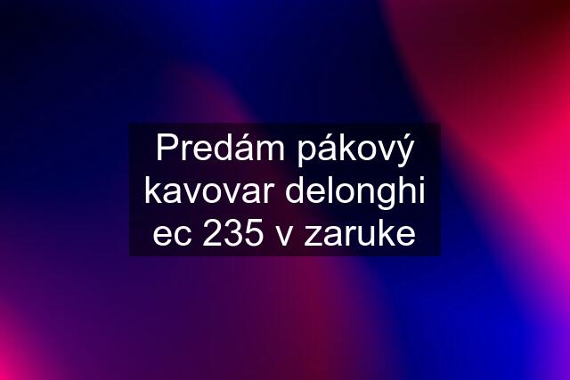 Predám pákový kavovar delonghi ec 235 v zaruke