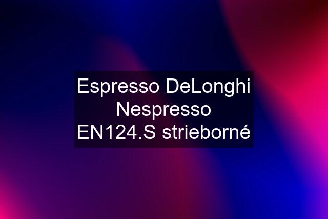 Espresso DeLonghi Nespresso EN124.S strieborné