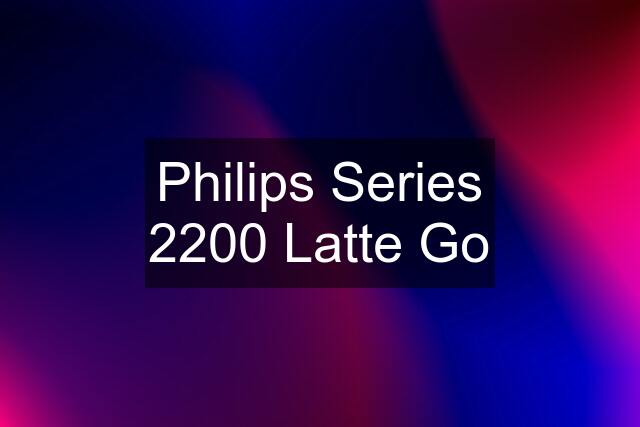 Philips Series 2200 Latte Go