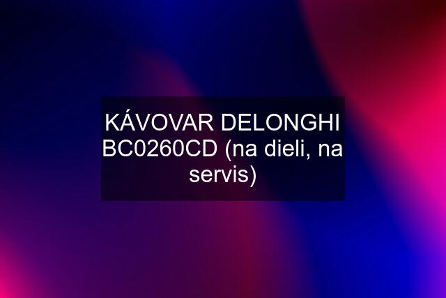 KÁVOVAR DELONGHI BC0260CD (na dieli, na servis)