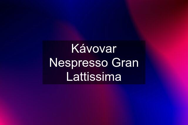 Kávovar Nespresso Gran Lattissima