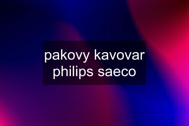 pakovy kavovar philips saeco