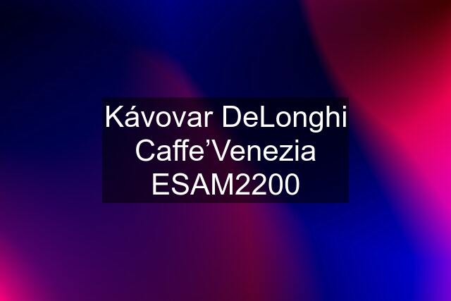 Kávovar DeLonghi Caffe’Venezia ESAM2200