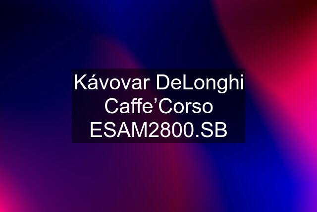 Kávovar DeLonghi Caffe’Corso ESAM2800.SB