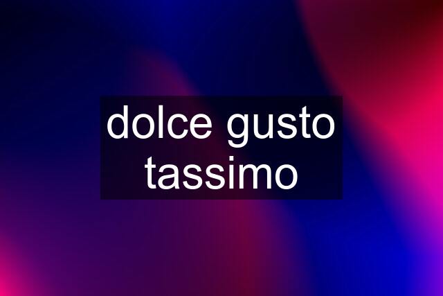 dolce gusto tassimo