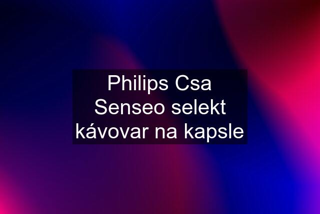 Philips Csa Senseo selekt kávovar na kapsle