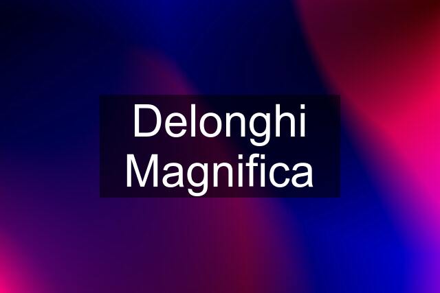 Delonghi Magnifica