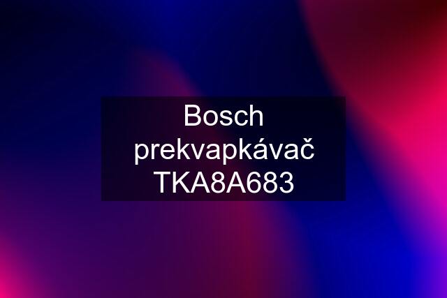 Bosch prekvapkávač TKA8A683