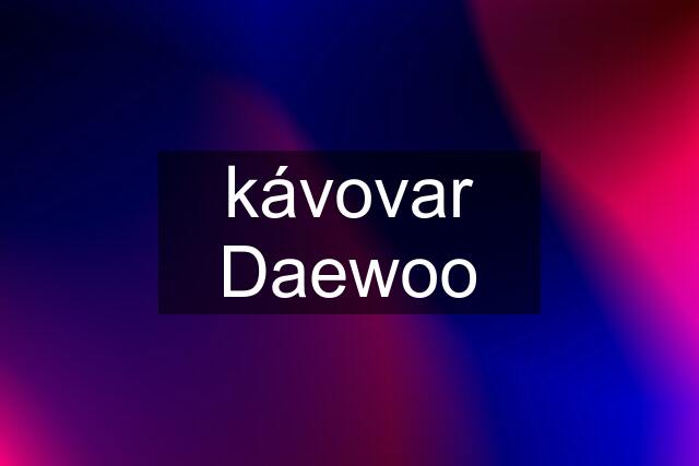 kávovar Daewoo