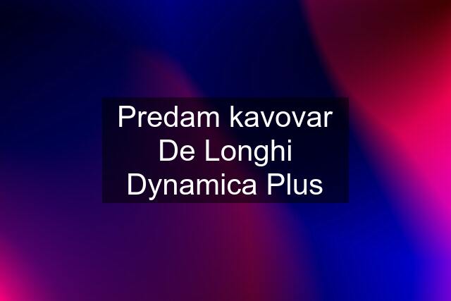 Predam kavovar De Longhi Dynamica Plus