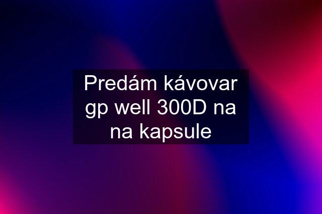 Predám kávovar gp well 300D na na kapsule