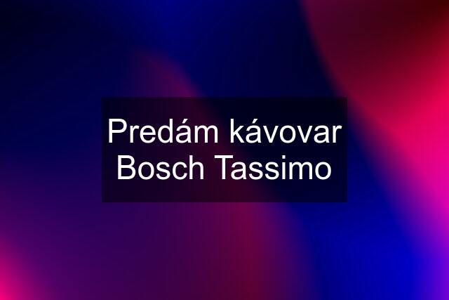 Predám kávovar Bosch Tassimo