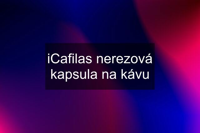 iCafilas nerezová kapsula na kávu