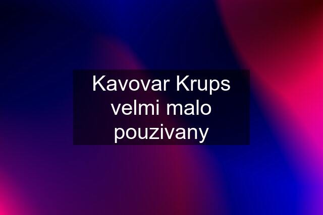 Kavovar Krups velmi malo pouzivany