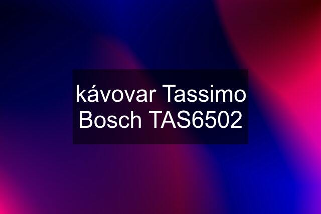 kávovar Tassimo Bosch TAS6502