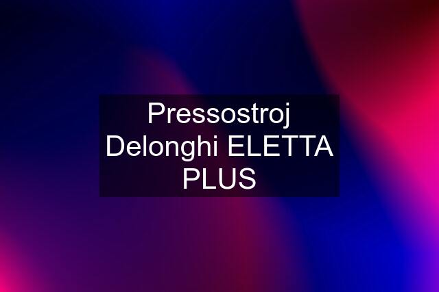 Pressostroj Delonghi ELETTA PLUS