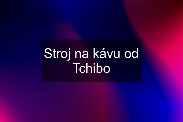 Stroj na kávu od Tchibo