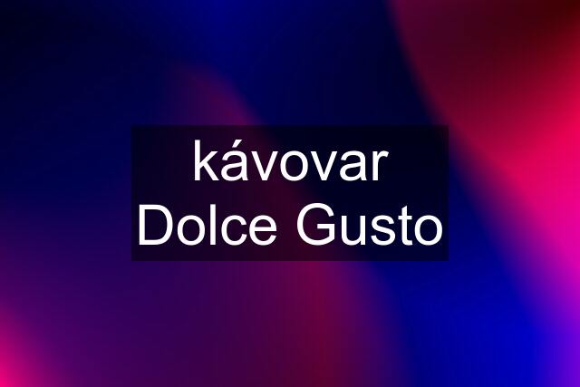 kávovar Dolce Gusto