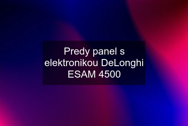 Predy panel s elektronikou DeLonghi ESAM 4500