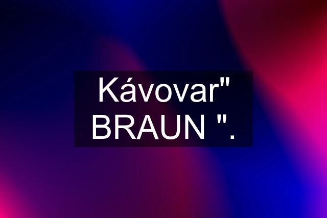 Kávovar" BRAUN ".