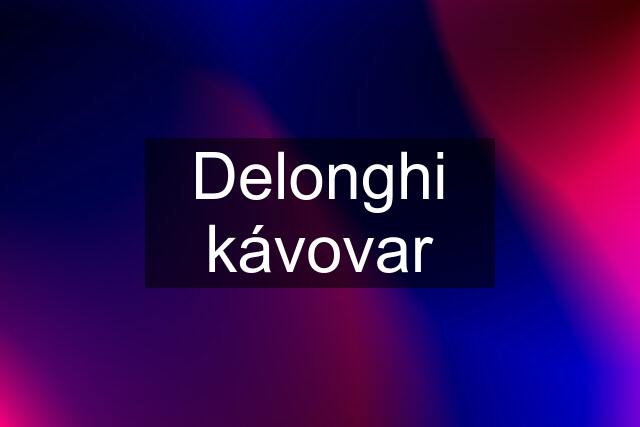 Delonghi kávovar