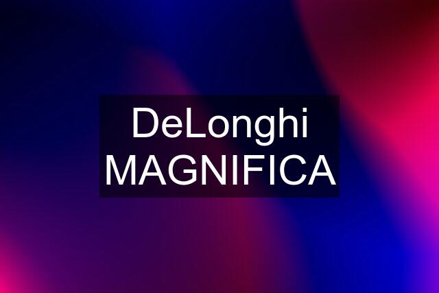 DeLonghi MAGNIFICA