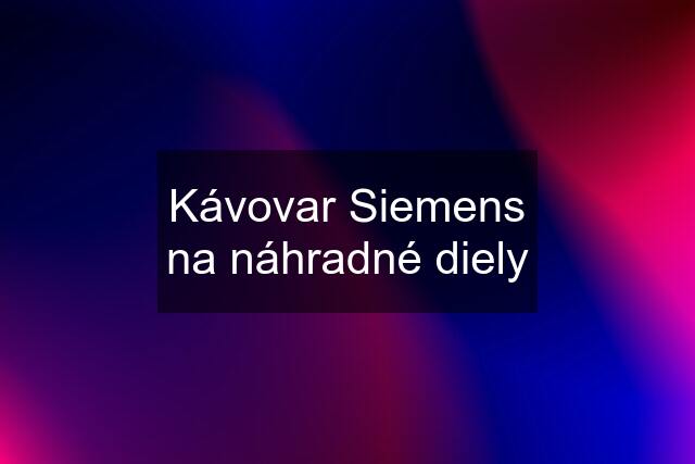 Kávovar Siemens na náhradné diely