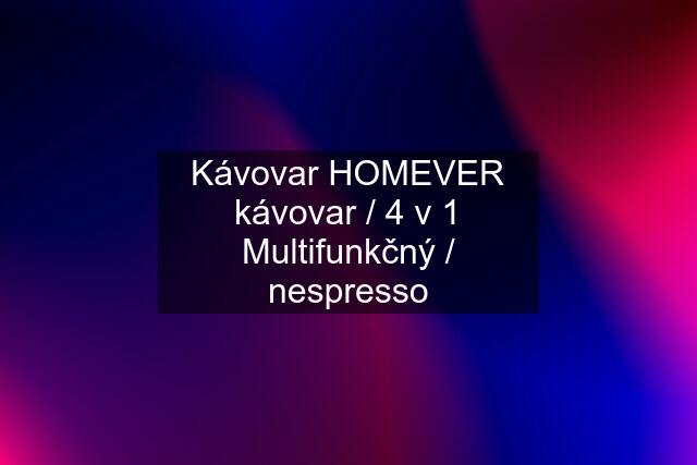 Kávovar HOMEVER kávovar / 4 v 1 Multifunkčný / nespresso