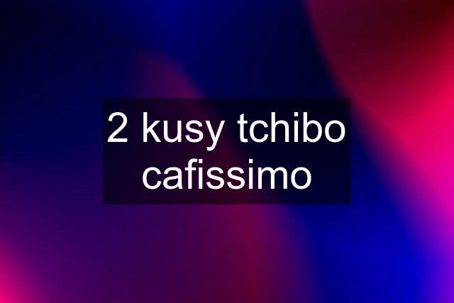 2 kusy tchibo cafissimo