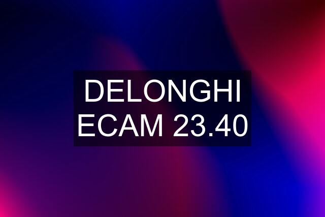 DELONGHI ECAM 23.40