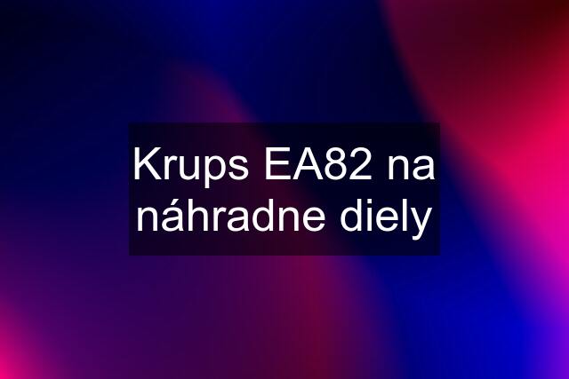 Krups EA82 na náhradne diely