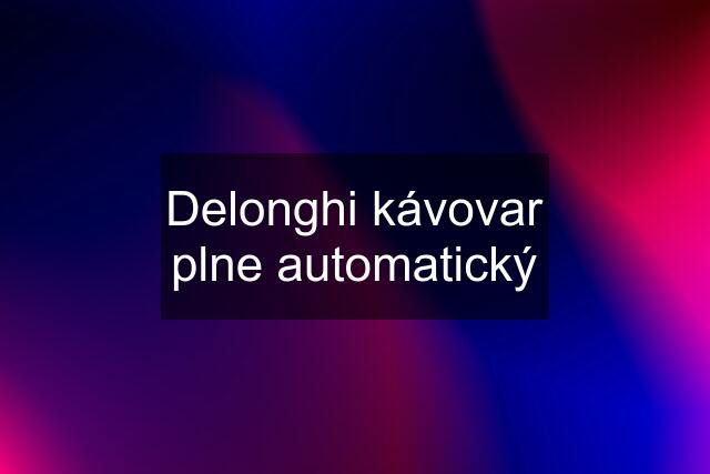 Delonghi kávovar plne automatický