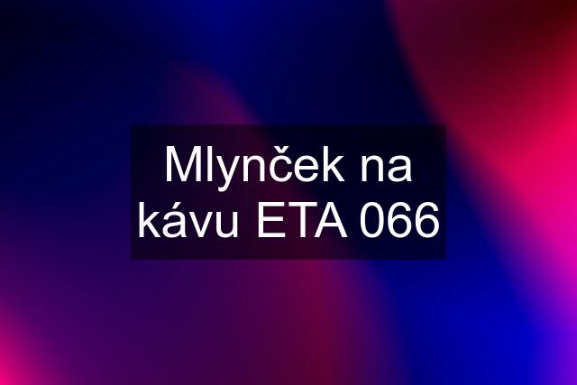 Mlynček na kávu ETA 066