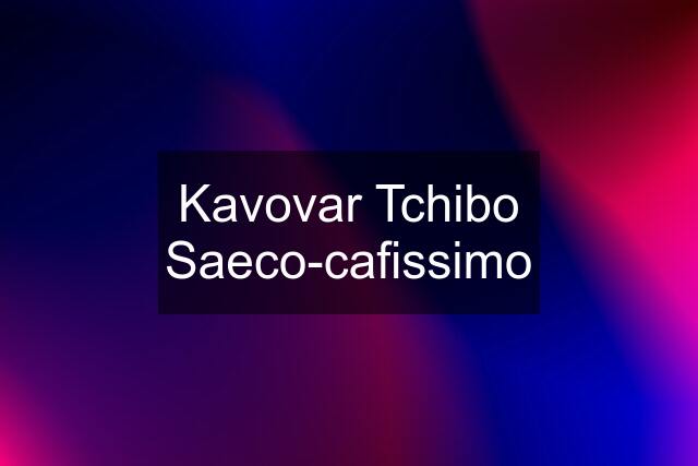 Kavovar Tchibo Saeco-cafissimo